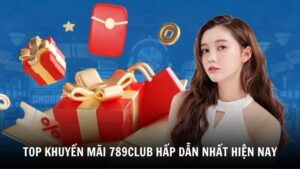 Top khuyến mãi 789Club hấp dẫn nhất hiện nay