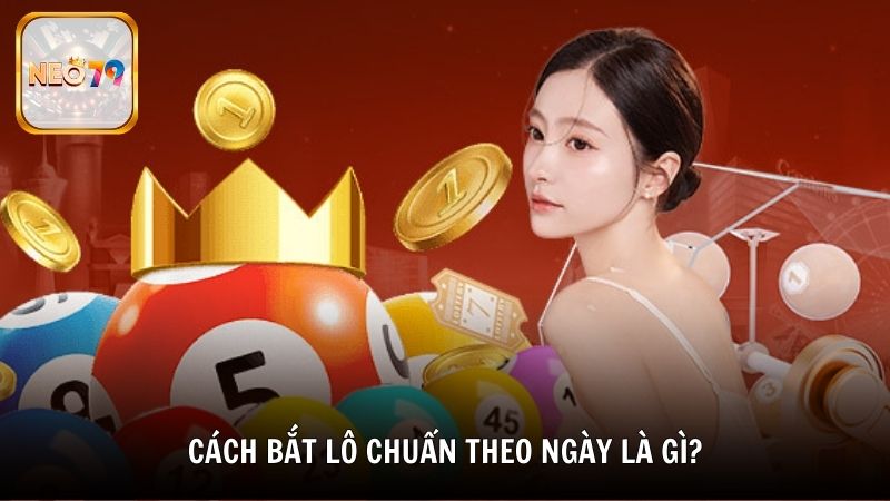 Cách bắt lô chuẩn theo ngày là gì?
