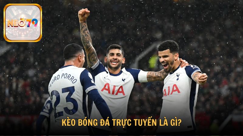 Kèo bóng đá trực tuyến là gì?