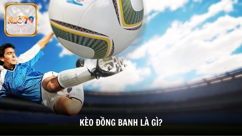 Kèo đồng banh là gì?