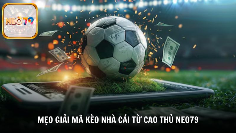 Mẹo giải mã kèo nhà cái từ cao thủ Neo79